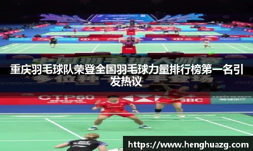 重庆羽毛球队荣登全国羽毛球力量排行榜第一名引发热议