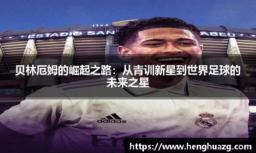 贝林厄姆的崛起之路：从青训新星到世界足球的未来之星